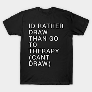 Id Rather Draw Than Go To Therapy T-Shirt